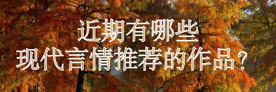 近期有哪些現代言情推薦的作品？